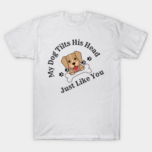 My Dog Tilts His Head Just Like You T-Shirt